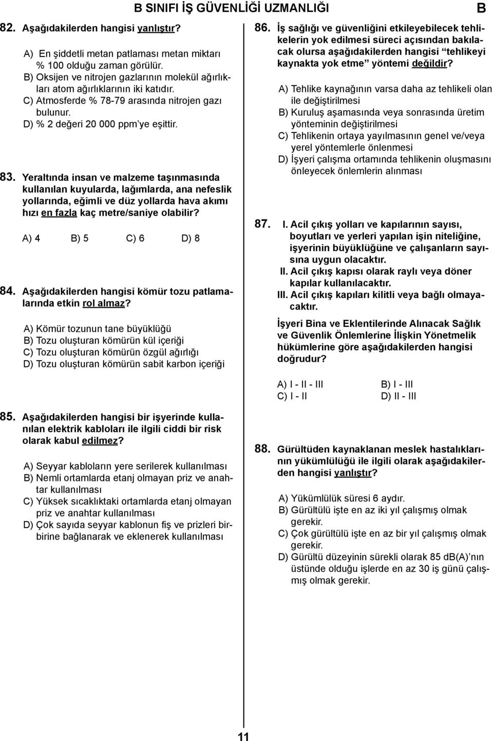 Yeraltında insan ve malzeme taşınmasında kullanılan kuyularda, lağımlarda, ana nefeslik yollarında, eğimli ve düz yollarda hava akımı hızı en fazla kaç metre/saniye olabilir? A) 4 ) 5 C) 6 D) 8 84.