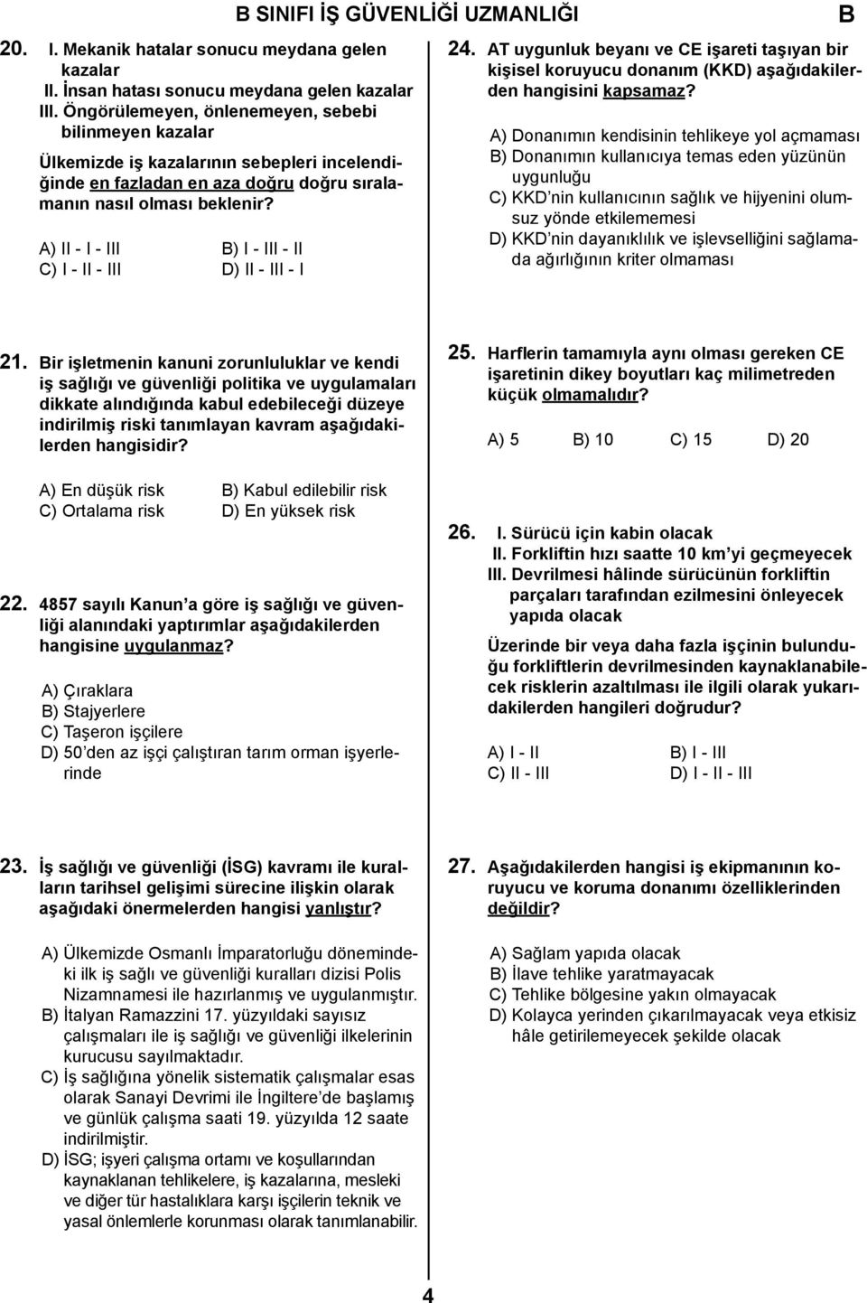 A) II - I - III ) I - III - II C) I - II - III D) II - III - I 24. AT uygunluk beyanı ve CE işareti taşıyan bir kişisel koruyucu donanım (KKD) aşağıdakilerden hangisini kapsamaz?