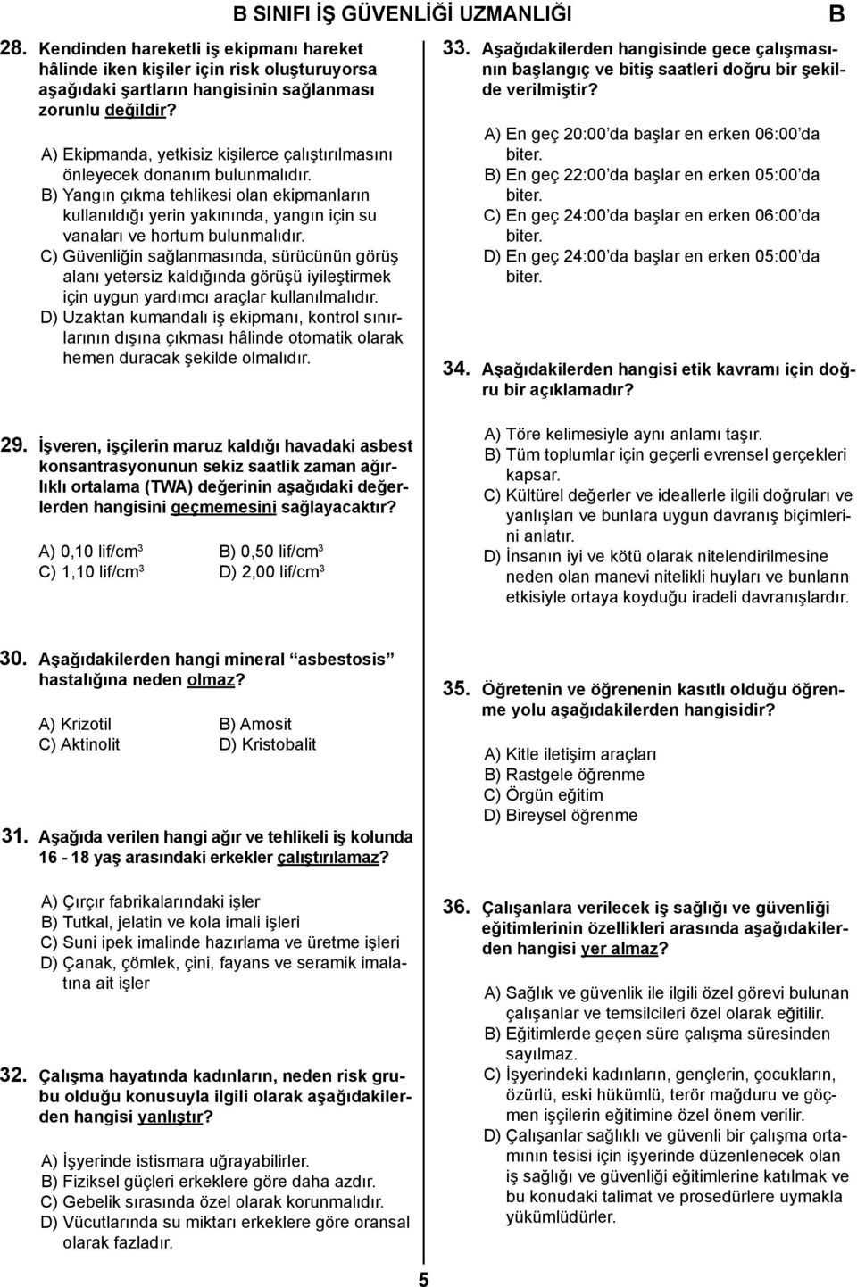 ) Yangın çıkma tehlikesi olan ekipmanların kullanıldığı yerin yakınında, yangın için su vanaları ve hortum bulunmalıdır.