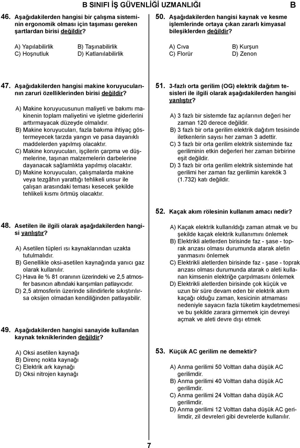 A) Yapılabilirlik ) Taşınabilirlik C) Hoşnutluk D) Katlanılabilirlik A) Cıva ) Kurşun C) Florür D) Zenon 47. Aşağıdakilerden hangisi makine koruyucularının zaruri özelliklerinden birisi değildir?