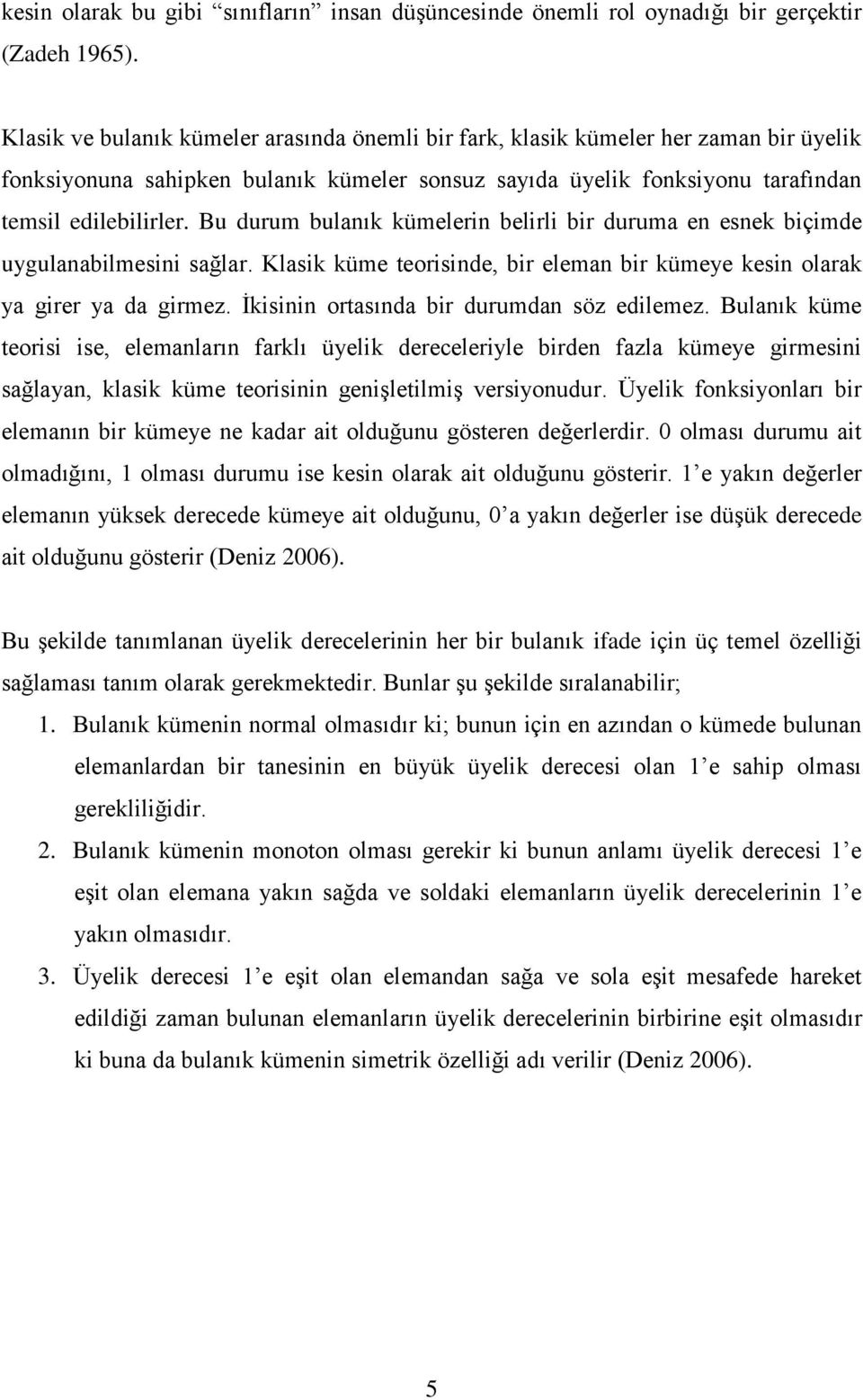 Bu durum bulanık kümelerin belirli bir duruma en esnek biçimde uygulanabilmesini sağlar. Klasik küme teorisinde, bir eleman bir kümeye kesin olarak ya girer ya da girmez.