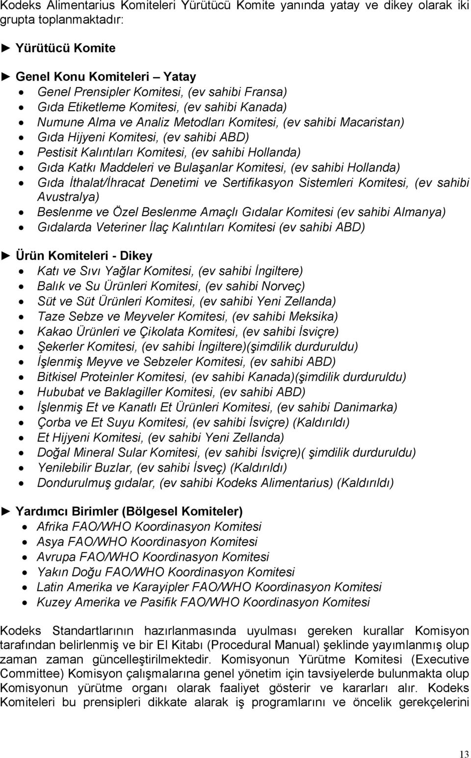 Gıda Katkı Maddeleri ve Bulaşanlar Komitesi, (ev sahibi Hollanda) Gıda İthalat/İhracat Denetimi ve Sertifikasyon Sistemleri Komitesi, (ev sahibi Avustralya) Beslenme ve Özel Beslenme Amaçlı Gıdalar