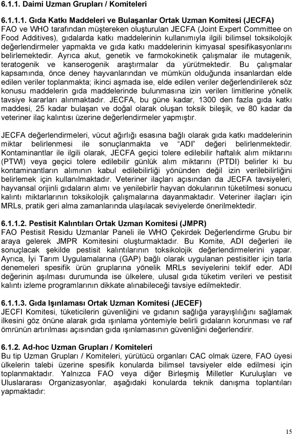 Ayrıca akut, genetik ve farmokokinetik çalışmalar ile mutagenik, teratogenik ve kanserogenik araştırmalar da yürütmektedir.