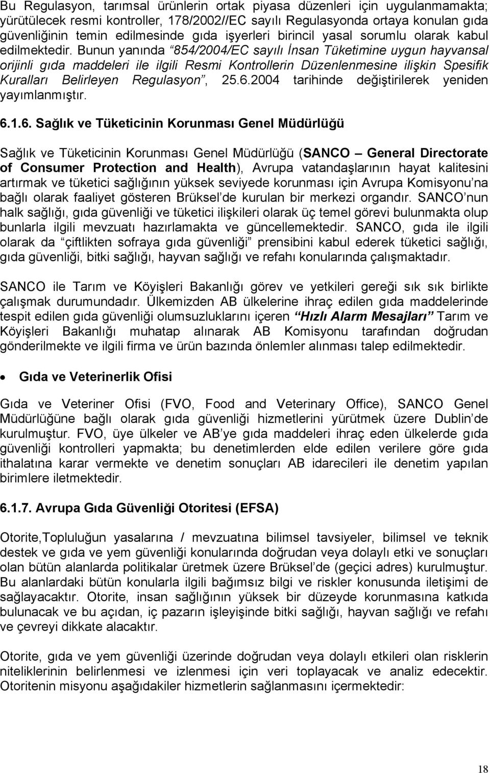 Bunun yanında 854/2004/EC sayılı İnsan Tüketimine uygun hayvansal orijinli gıda maddeleri ile ilgili Resmi Kontrollerin Düzenlenmesine ilişkin Spesifik Kuralları Belirleyen Regulasyon, 25.6.