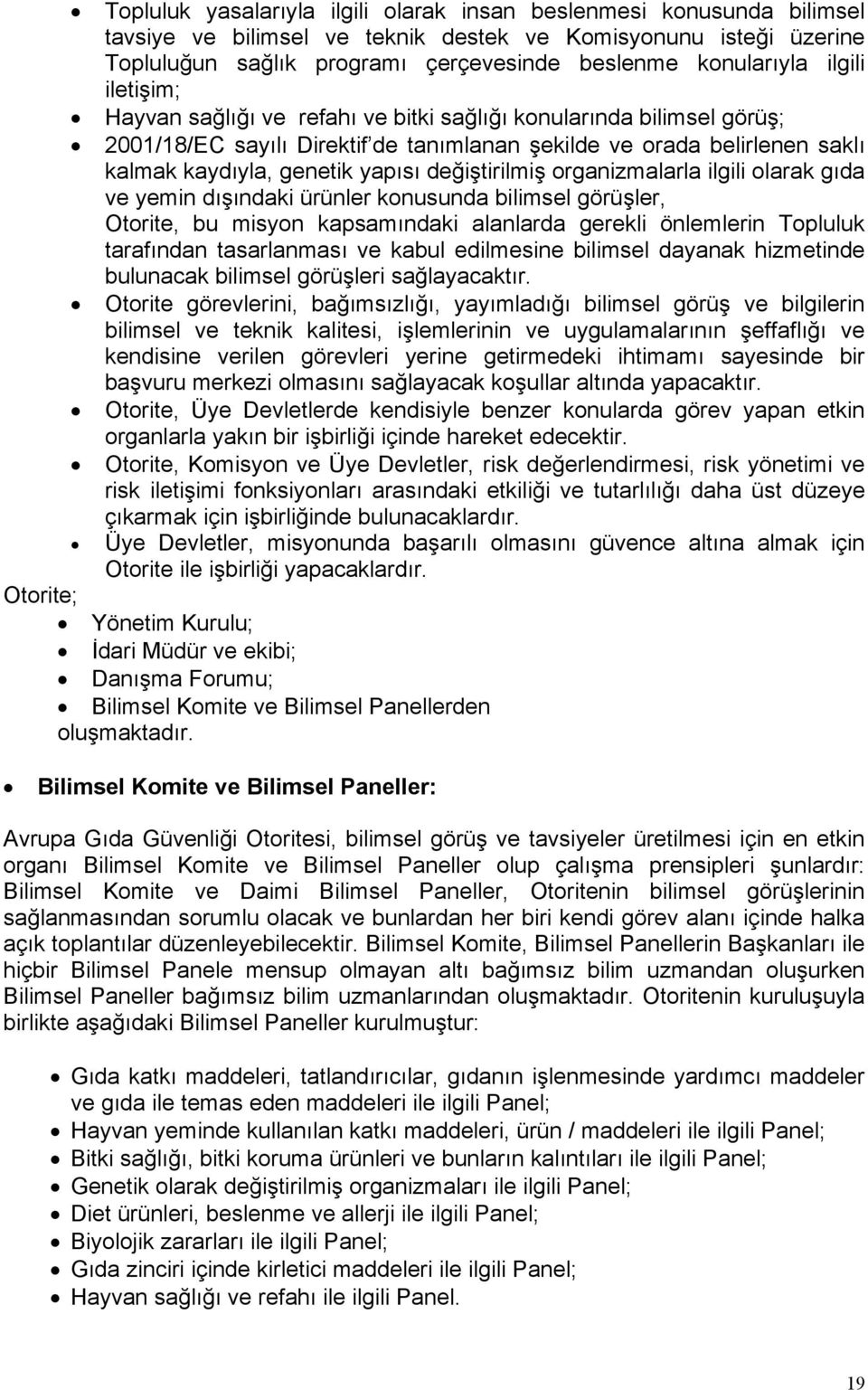 değiştirilmiş organizmalarla ilgili olarak gıda ve yemin dışındaki ürünler konusunda bilimsel görüşler, Otorite, bu misyon kapsamındaki alanlarda gerekli önlemlerin Topluluk tarafından tasarlanması