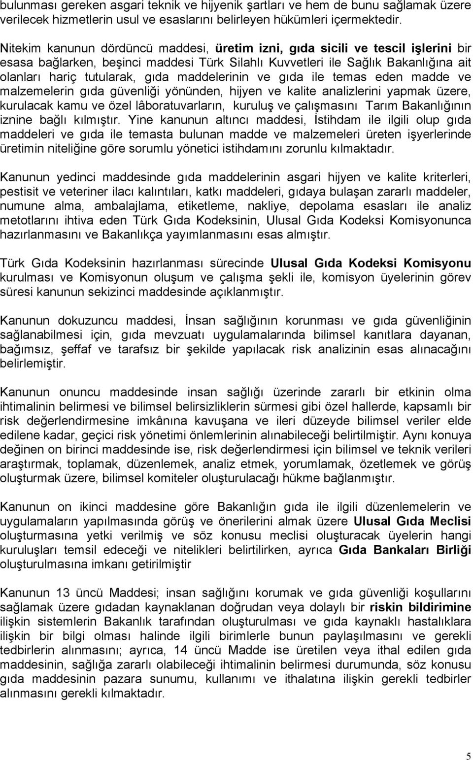 maddelerinin ve gıda ile temas eden madde ve malzemelerin gıda güvenliği yönünden, hijyen ve kalite analizlerini yapmak üzere, kurulacak kamu ve özel lâboratuvarların, kuruluş ve çalışmasını Tarım