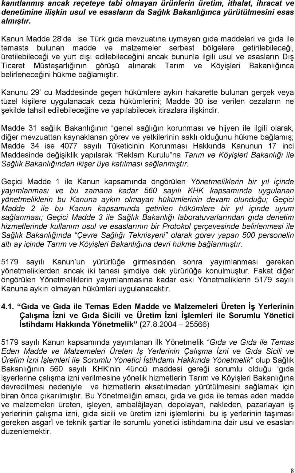 ancak bununla ilgili usul ve esasların Dış Ticaret Müsteşarlığının görüşü alınarak Tarım ve Köyişleri Bakanlığınca belirleneceğini hükme bağlamıştır.