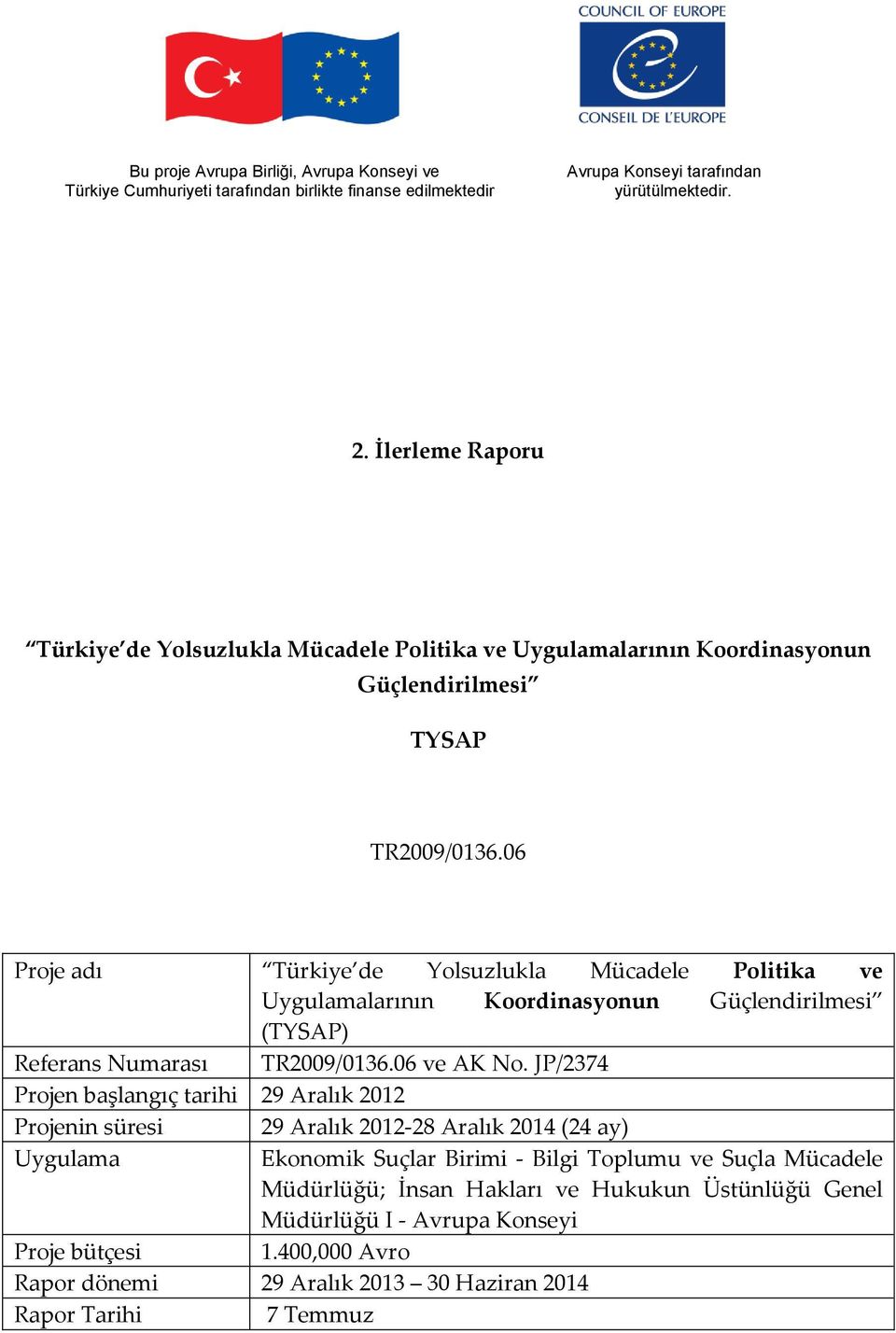 06 Proje adı Türkiye de Yolsuzlukla Mücadele Politika ve Uygulamalarının Koordinasyonun Güçlendirilmesi (TYSAP) Referans Numarası TR2009/0136.06 ve AK No.