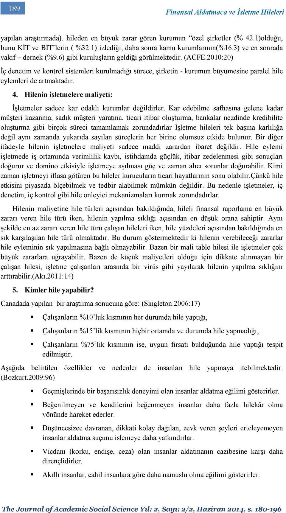 2010:20) İç denetim ve kontrol sistemleri kurulmadığı sürece, şirketin - kurumun büyümesine paralel hile eylemleri de artmaktadır. 4.