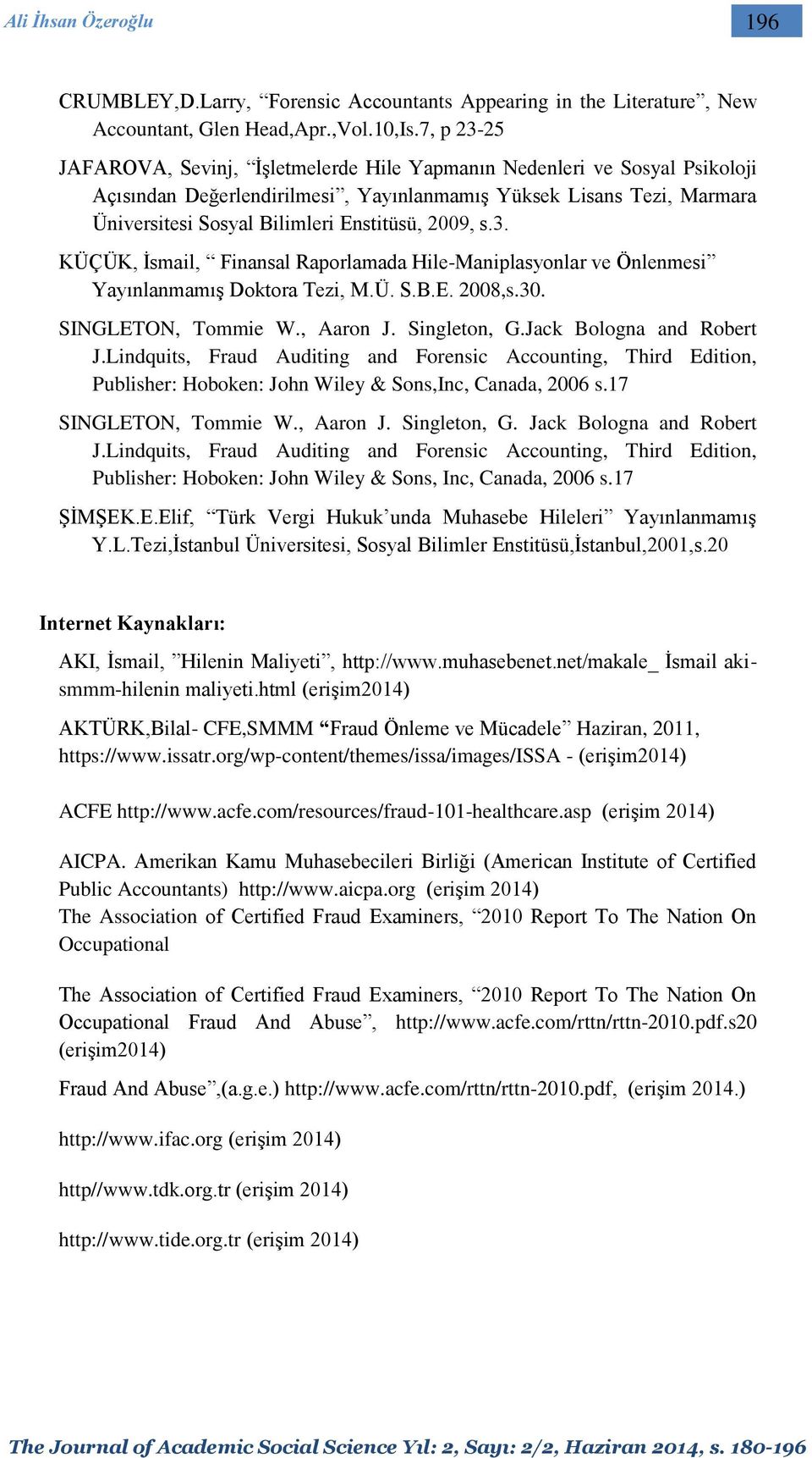 2009, s.3. KÜÇÜK, İsmail, Finansal Raporlamada Hile-Maniplasyonlar ve Önlenmesi Yayınlanmamış Doktora Tezi, M.Ü. S.B.E. 2008,s.30. SINGLETON, Tommie W., Aaron J. Singleton, G.