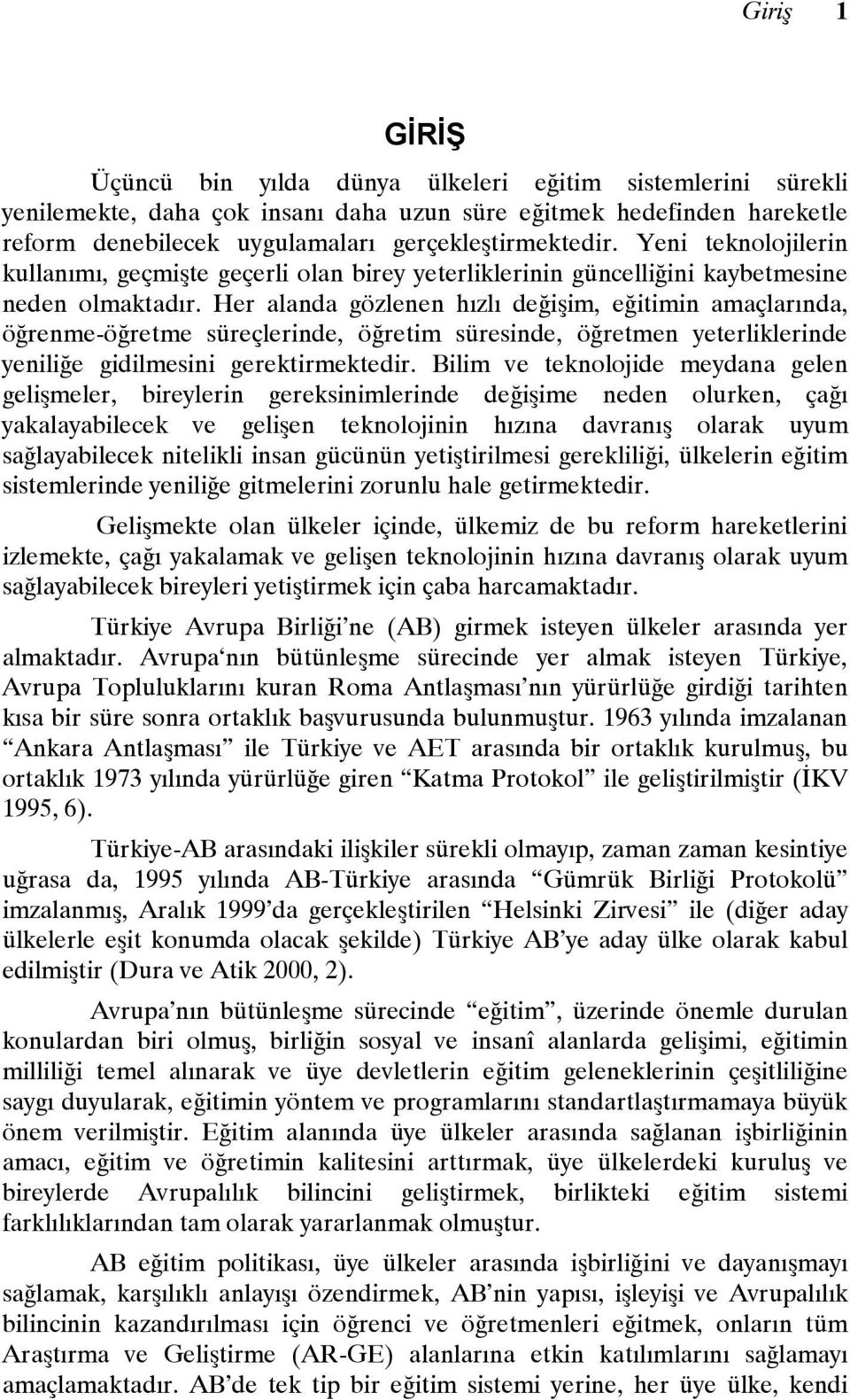 Her alanda gözlenen hızlı değişim, eğitimin amaçlarında, öğrenme-öğretme süreçlerinde, öğretim süresinde, öğretmen yeterliklerinde yeniliğe gidilmesini gerektirmektedir.