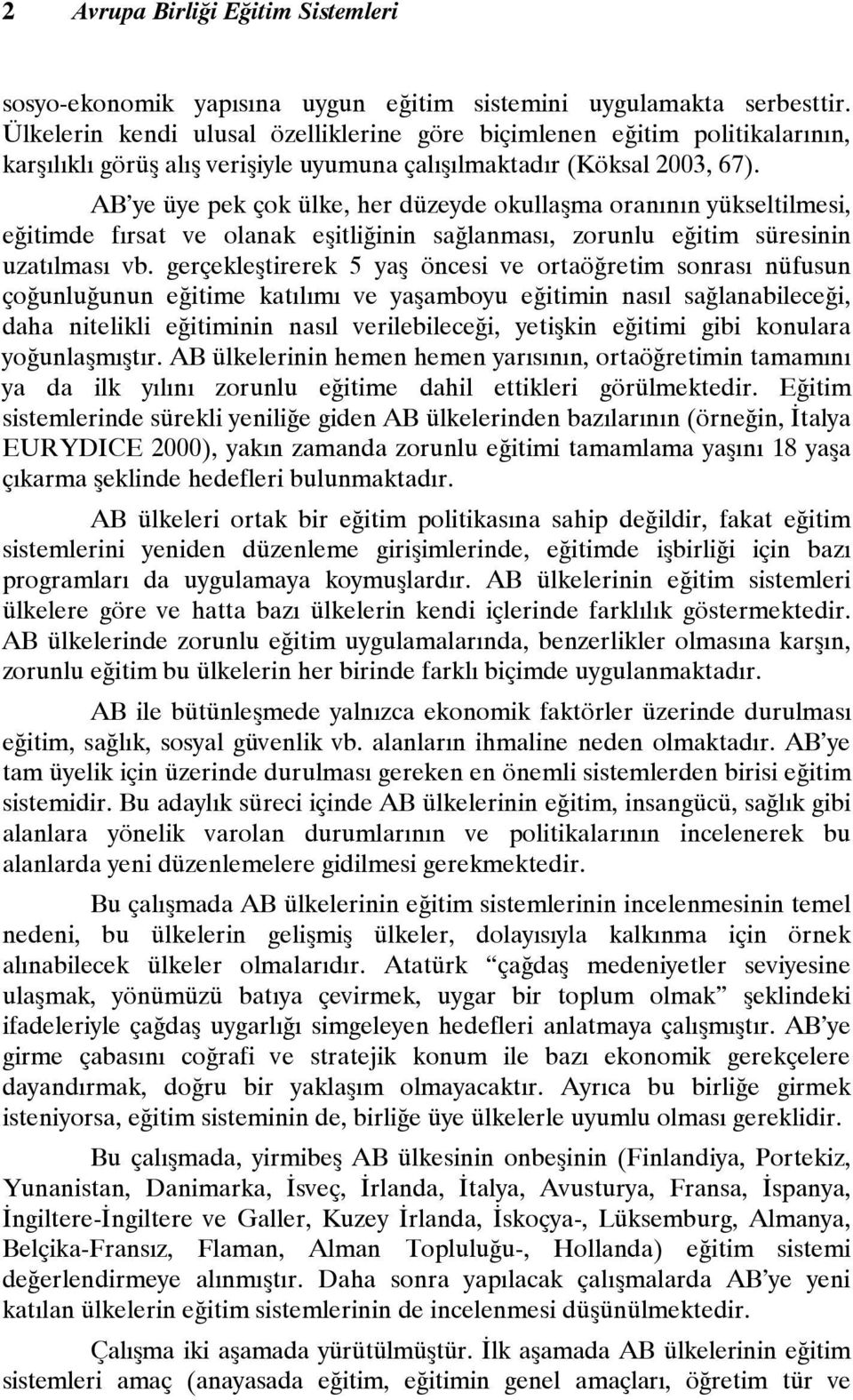 AB ye üye pek çok ülke, her düzeyde okullaşma oranının yükseltilmesi, eğitimde fırsat ve olanak eşitliğinin sağlanması, zorunlu eğitim süresinin uzatılması vb.