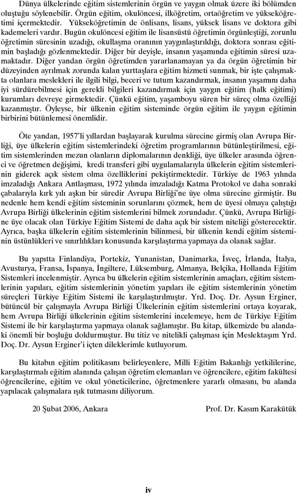 Bugün okulöncesi eğitim ile lisansüstü öğretimin örgünleştiği, zorunlu öğretimin süresinin uzadığı, okullaşma oranının yaygınlaştırıldığı, doktora sonrası eğitimin başladığı gözlenmektedir.