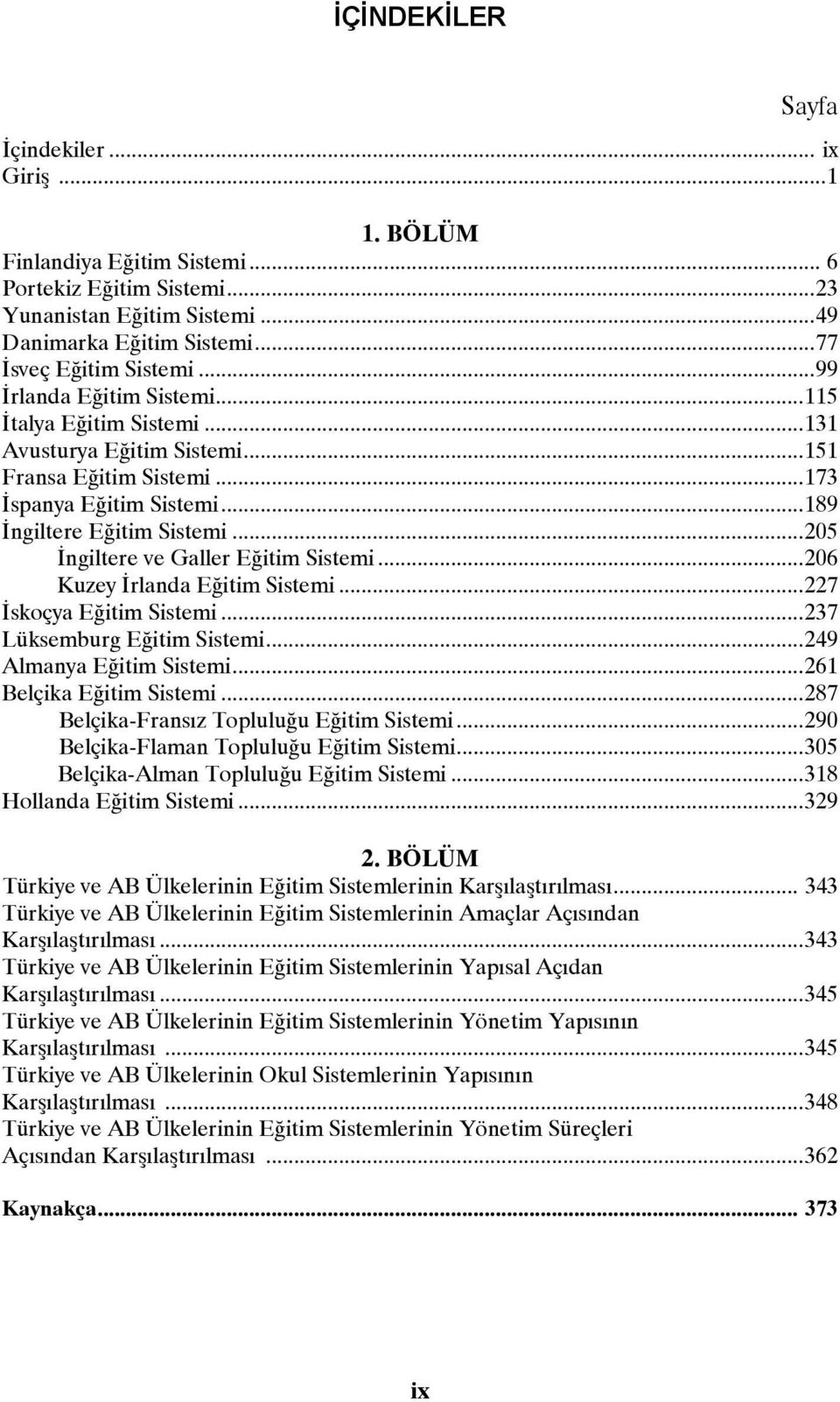 .. 205 Đngiltere ve Galler Eğitim Sistemi... 206 Kuzey Đrlanda Eğitim Sistemi... 227 Đskoçya Eğitim Sistemi... 237 Lüksemburg Eğitim Sistemi... 249 Almanya Eğitim Sistemi... 261 Belçika Eğitim Sistemi.