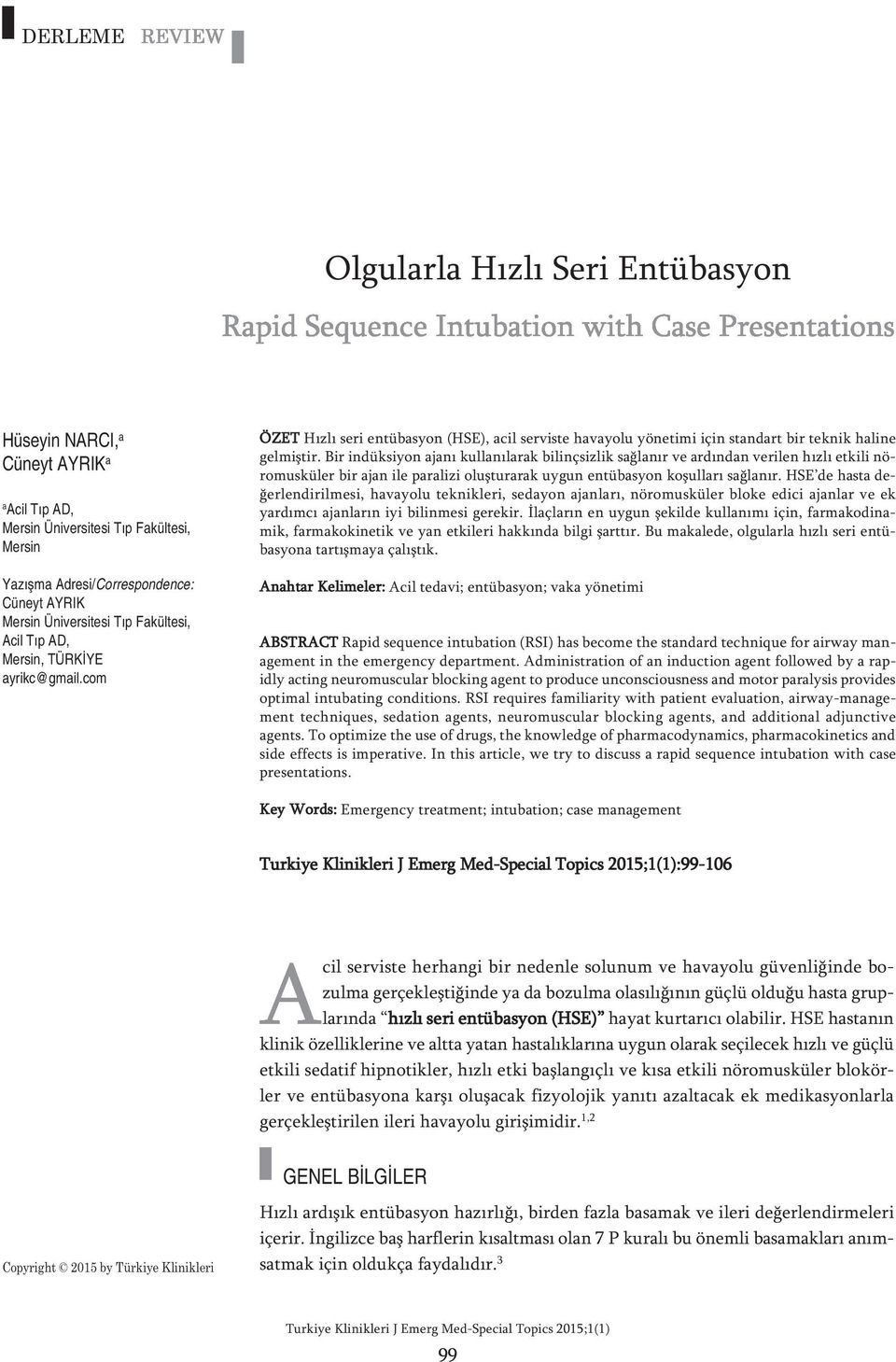 Bir indüksiyon ajanı kullanılarak bilinçsizlik sağlanır ve ardından verilen hızlı etkili nöromusküler bir ajan ile paralizi oluşturarak uygun entübasyon koşulları sağlanır.