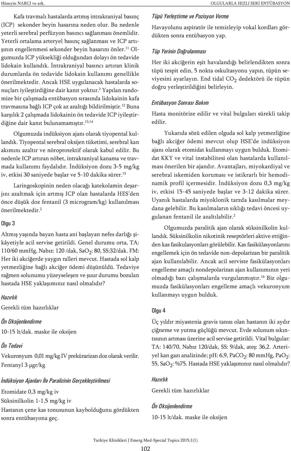 İntrakraniyal basıncı artıran klinik durumlarda ön tedavide lidokain kullanımı genellikle önerilmektedir. Ancak HSE uygulanacak hastalarda sonuçları iyileştirdiğine dair kanıt yoktur.