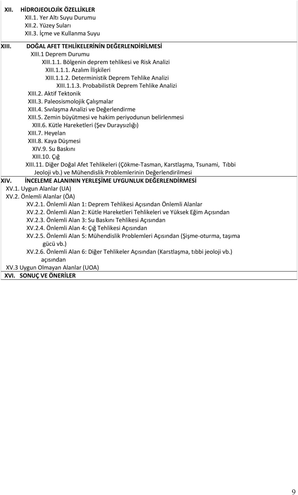 Sıvılaşma Analizi ve Değerlendirme XIII.5. Zemin büyütmesi ve hakim periyodunun belirlenmesi XIII.6. Kütle Hareketleri (Şev Duraysızlığı) XIII.7. Heyelan XIII.8. Kaya Düşmesi XIV.9. Su Baskını XIII.