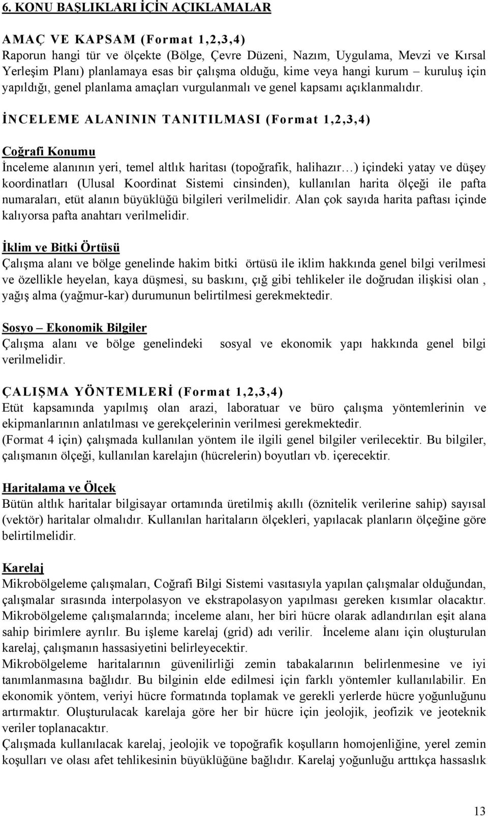 İNCELEME ALANININ TANITILMASI (Format 1,2,3,4) Coğrafi Konumu İnceleme alanının yeri, temel altlık haritası (topoğrafik, halihazır ) içindeki yatay ve düşey koordinatları (Ulusal Koordinat Sistemi