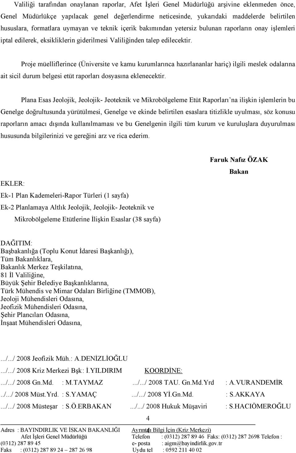 Proje müelliflerince (Üniversite ve kamu kurumlarınca hazırlananlar hariç) ilgili meslek odalarına ait sicil durum belgesi etüt raporları dosyasına eklenecektir.