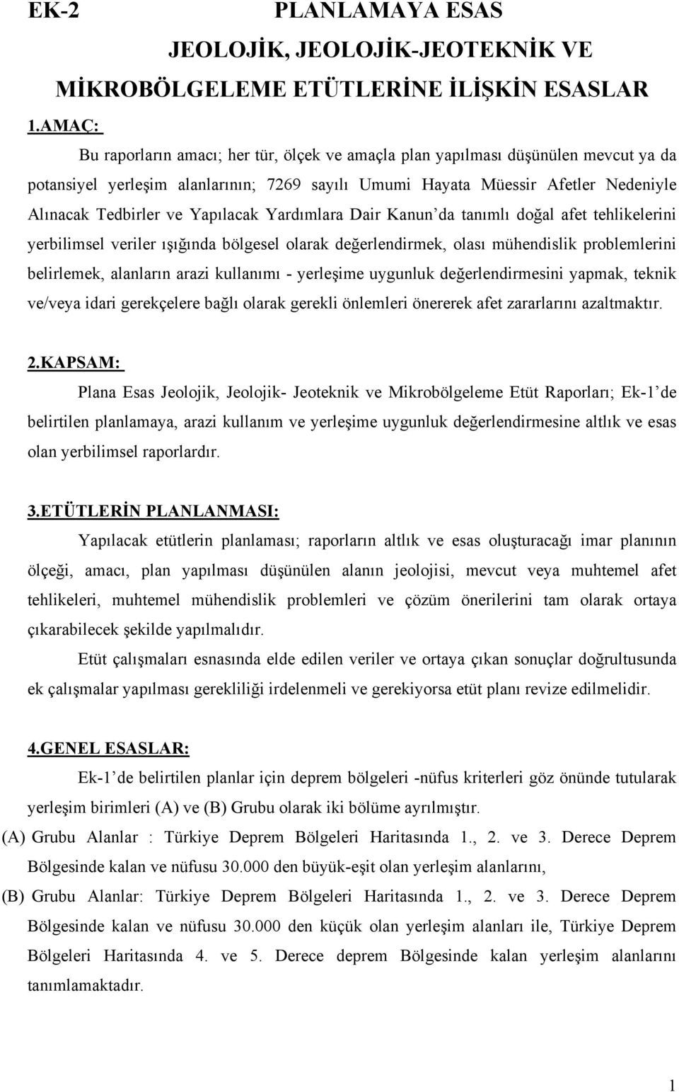 Yapılacak Yardımlara Dair Kanun da tanımlı doğal afet tehlikelerini yerbilimsel veriler ışığında bölgesel olarak değerlendirmek, olası mühendislik problemlerini belirlemek, alanların arazi kullanımı