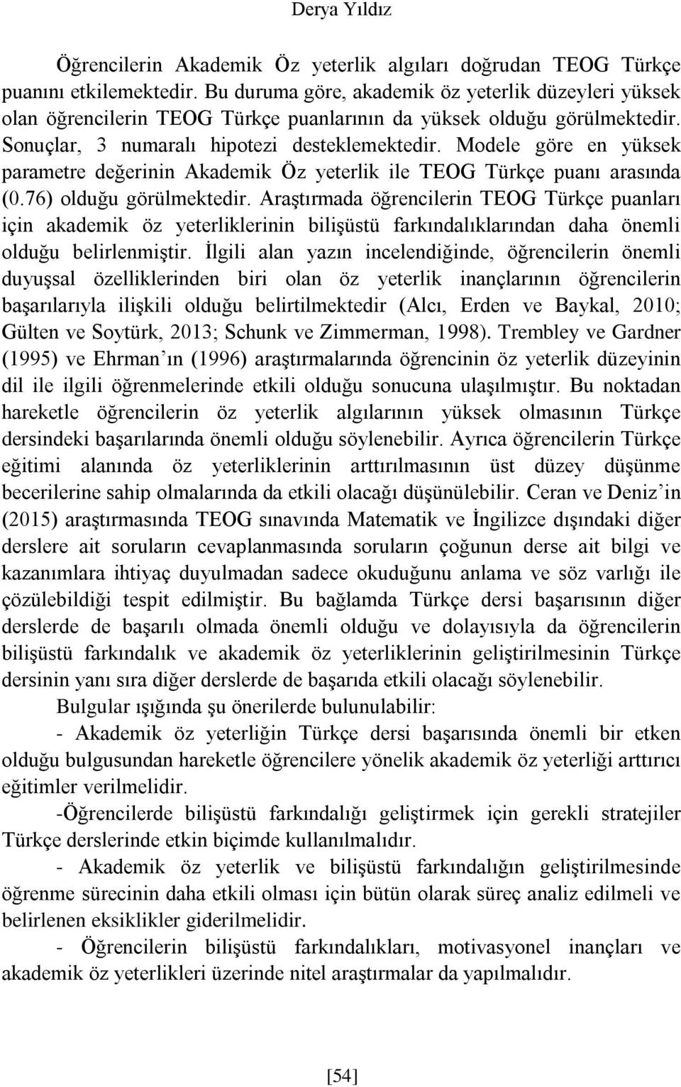 Modele göre en yüksek parametre değerinin Akademik Öz yeterlik ile TEOG Türkçe puanı arasında (0.76) olduğu görülmektedir.