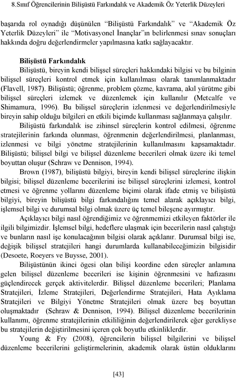 Bilişüstü Farkındalık Bilişüstü, bireyin kendi bilişsel süreçleri hakkındaki bilgisi ve bu bilginin bilişsel süreçleri kontrol etmek için kullanılması olarak tanımlanmaktadır (Flavell, 1987).