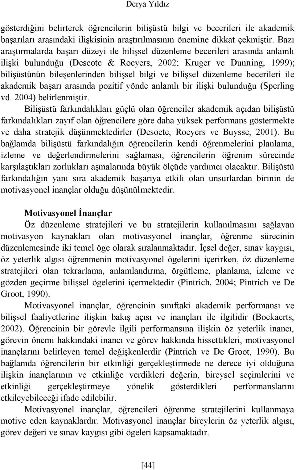 ve bilişsel düzenleme becerileri ile akademik başarı arasında pozitif yönde anlamlı bir ilişki bulunduğu (Sperling vd. 2004) belirlenmiştir.