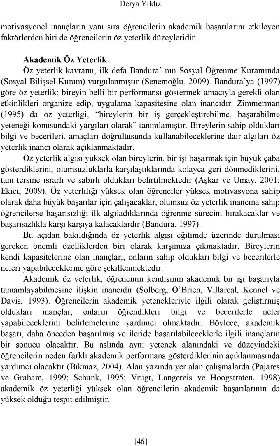 Bandura ya (1997) göre öz yeterlik; bireyin belli bir performansı göstermek amacıyla gerekli olan etkinlikleri organize edip, uygulama kapasitesine olan inancıdır.