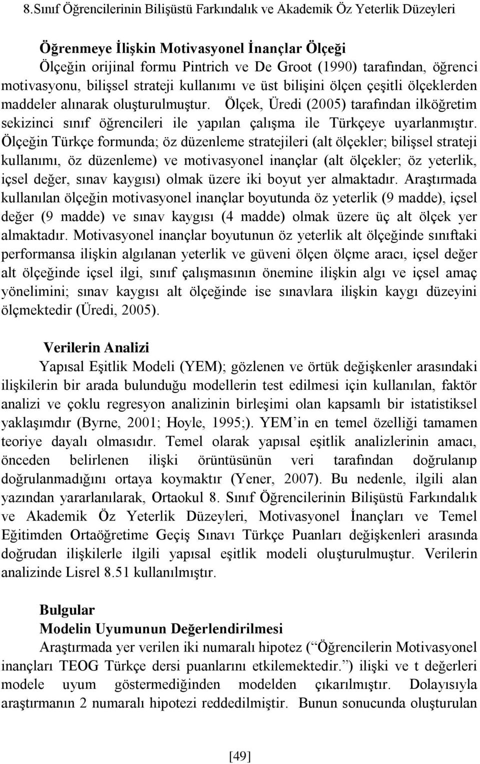 Ölçek, Üredi (2005) tarafından ilköğretim sekizinci sınıf öğrencileri ile yapılan çalışma ile Türkçeye uyarlanmıştır.