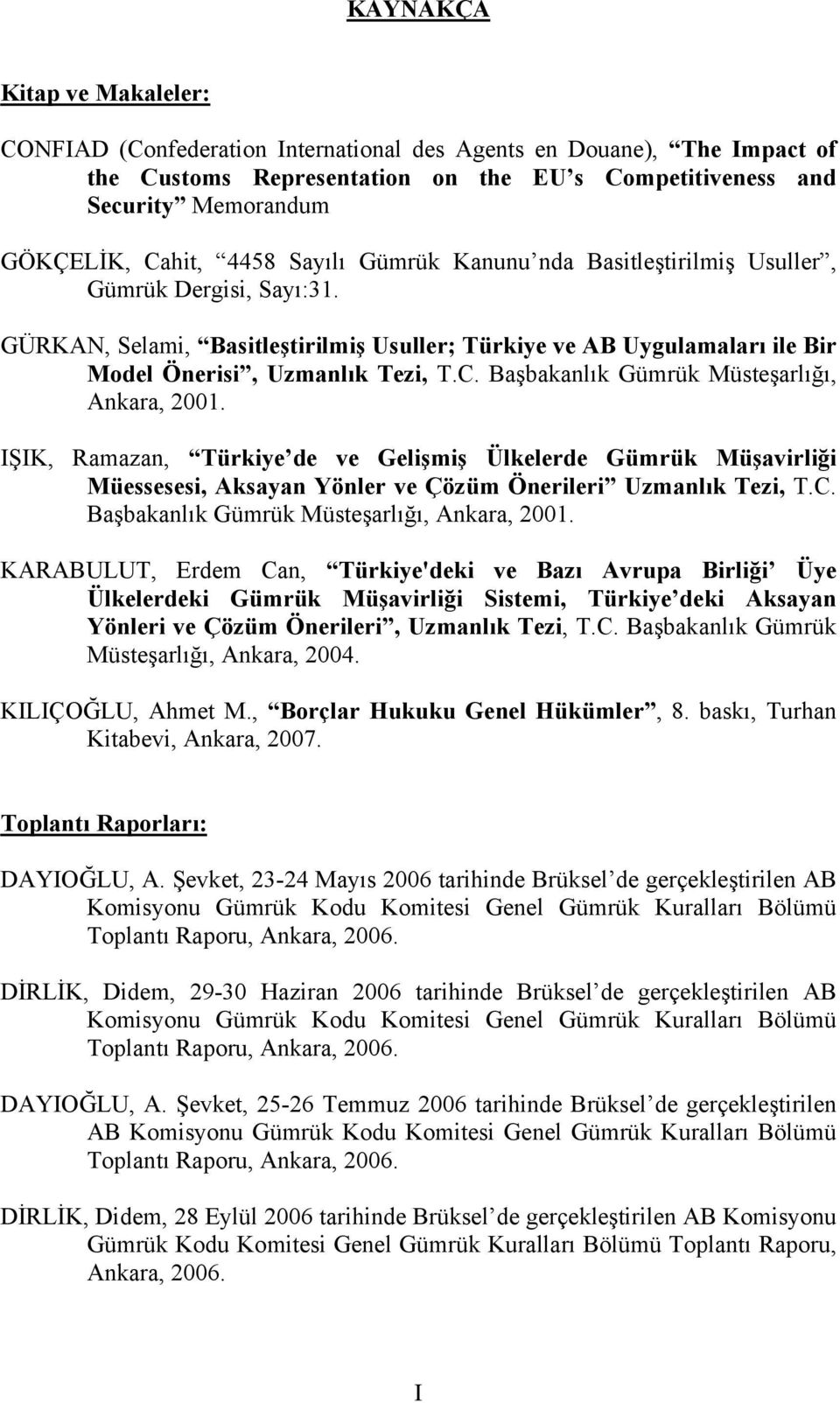 Başbakanlık Gümrük Müsteşarlığı, Ankara, 2001. IŞIK, Ramazan, Türkiye de ve Gelişmiş Ülkelerde Gümrük Müşavirliği Müessesesi, Aksayan Yönler ve Çözüm Önerileri Uzmanlık Tezi, T.C.