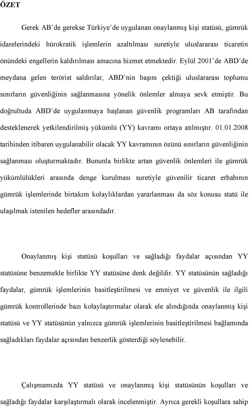 Eylül 2001 de ABD de meydana gelen terörist saldırılar, ABD nin başını çektiği uluslararası toplumu sınırların güvenliğinin sağlanmasına yönelik önlemler almaya sevk etmiştir.