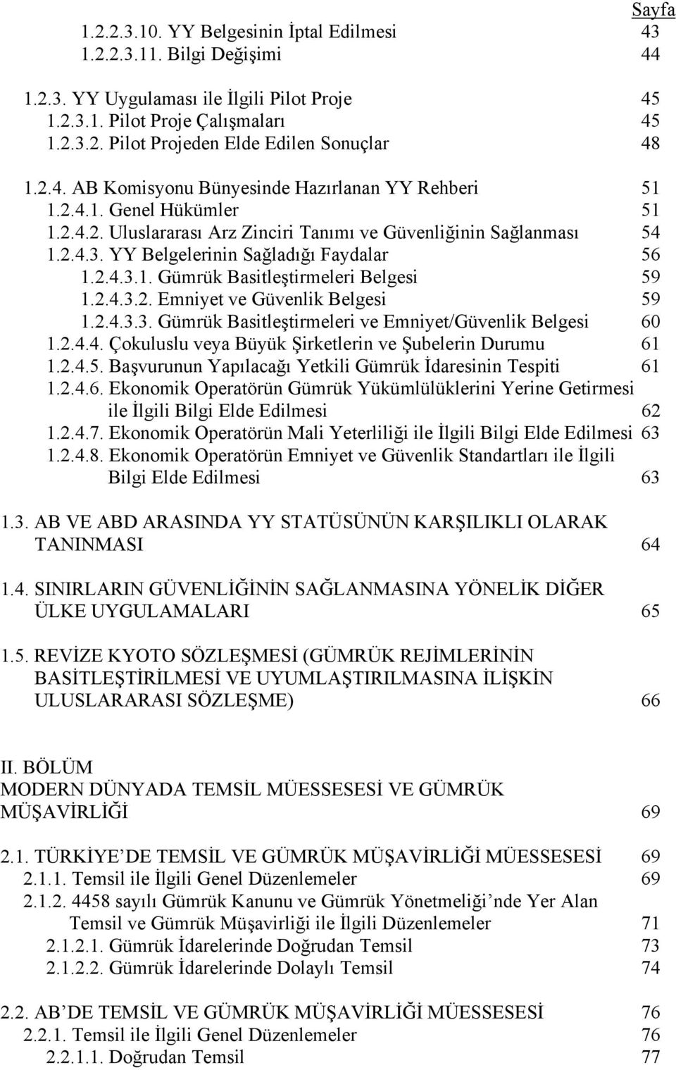 YY Belgelerinin Sağladığı Faydalar 56 1.2.4.3.1. Gümrük Basitleştirmeleri Belgesi 59 1.2.4.3.2. Emniyet ve Güvenlik Belgesi 59 1.2.4.3.3. Gümrük Basitleştirmeleri ve Emniyet/Güvenlik Belgesi 60 1.2.4.4. Çokuluslu veya Büyük Şirketlerin ve Şubelerin Durumu 61 1.