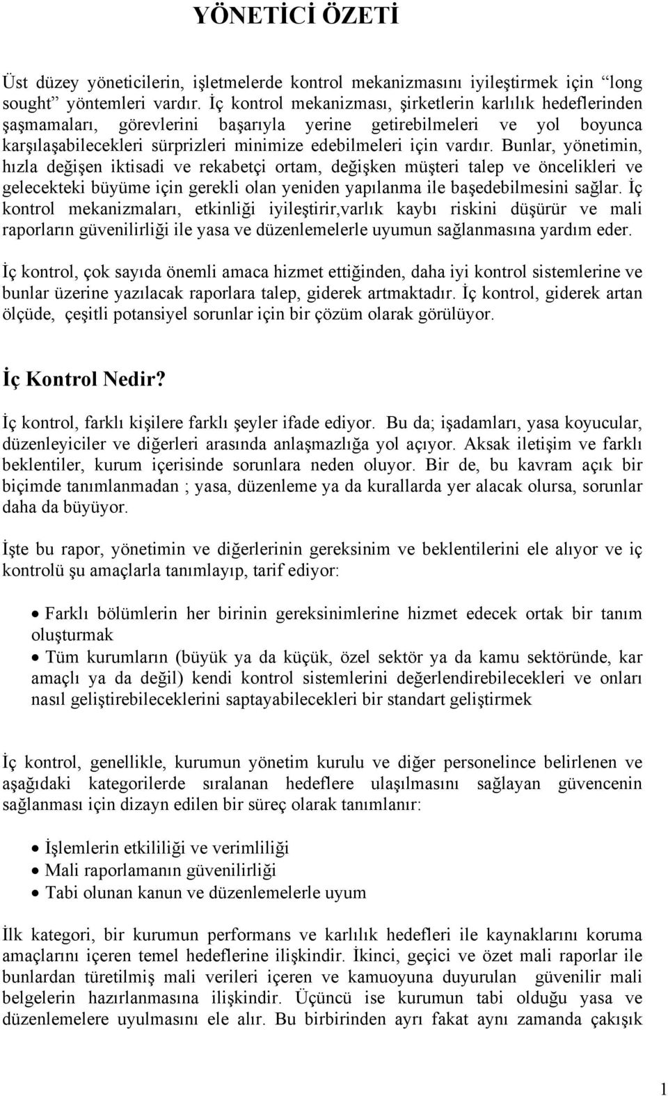 Bunlar, yönetimin, hızla değişen iktisadi ve rekabetçi ortam, değişken müşteri talep ve öncelikleri ve gelecekteki büyüme için gerekli olan yeniden yapılanma ile başedebilmesini sağlar.