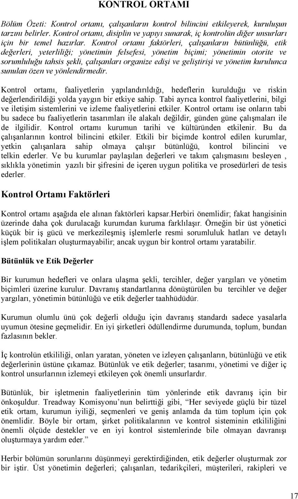 Kontrol ortamı faktörleri, çalışanların bütünlüğü, etik değerleri, yeterliliği; yönetimin felsefesi, yönetim biçimi; yönetimin otorite ve sorumluluğu tahsis şekli, çalışanları organize edişi ve