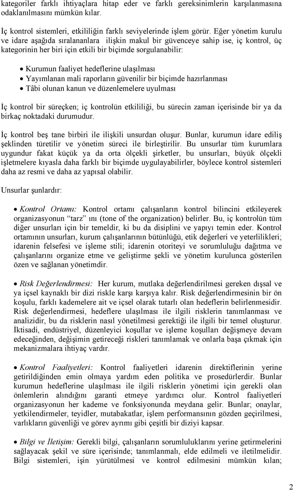 ulaşılması Yayımlanan mali raporların güvenilir bir biçimde hazırlanması Tâbi olunan kanun ve düzenlemelere uyulması İç kontrol bir süreçken; iç kontrolün etkililiği, bu sürecin zaman içerisinde bir