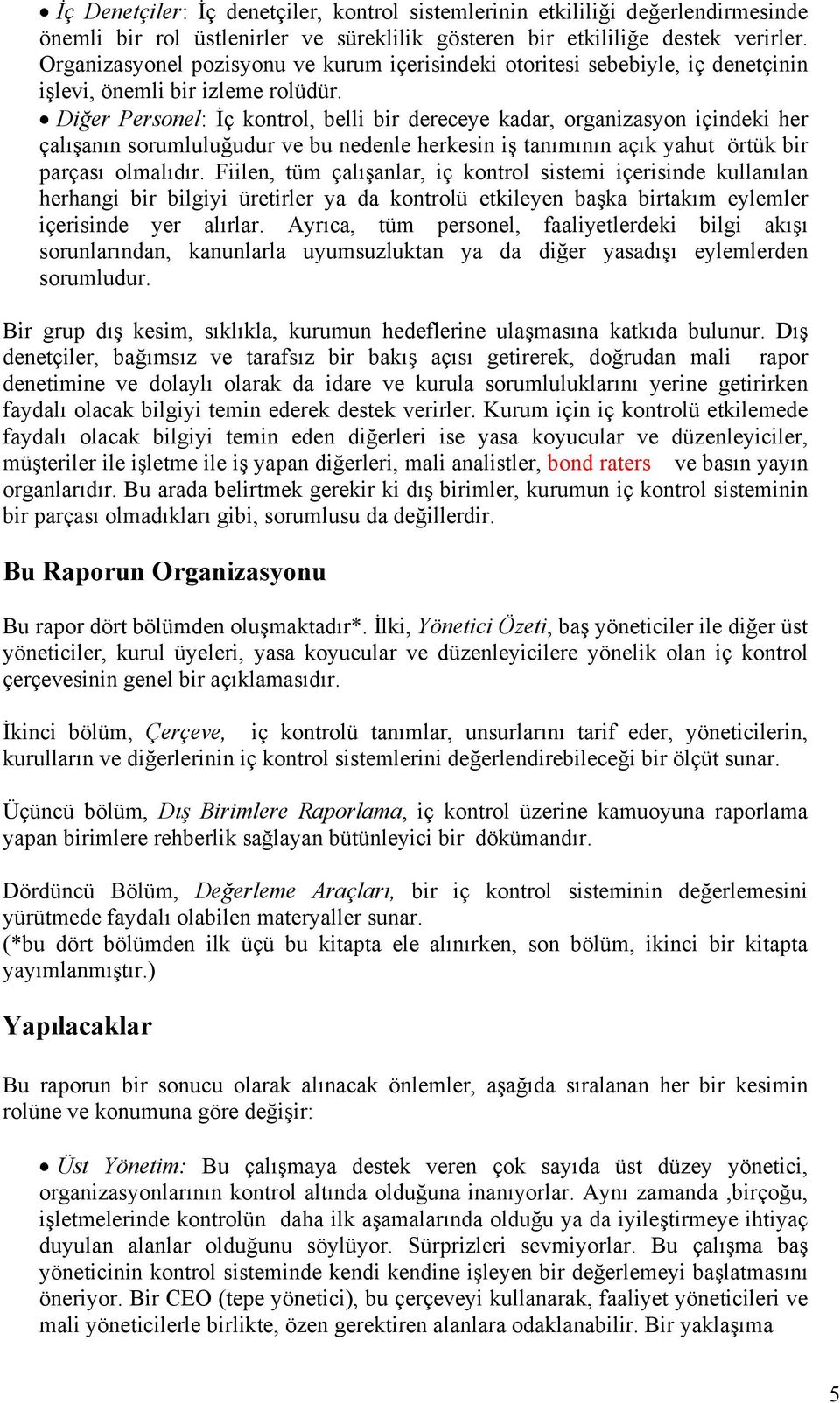 Diğer Personel: İç kontrol, belli bir dereceye kadar, organizasyon içindeki her çalışanın sorumluluğudur ve bu nedenle herkesin iş tanımının açık yahut örtük bir parçası olmalıdır.