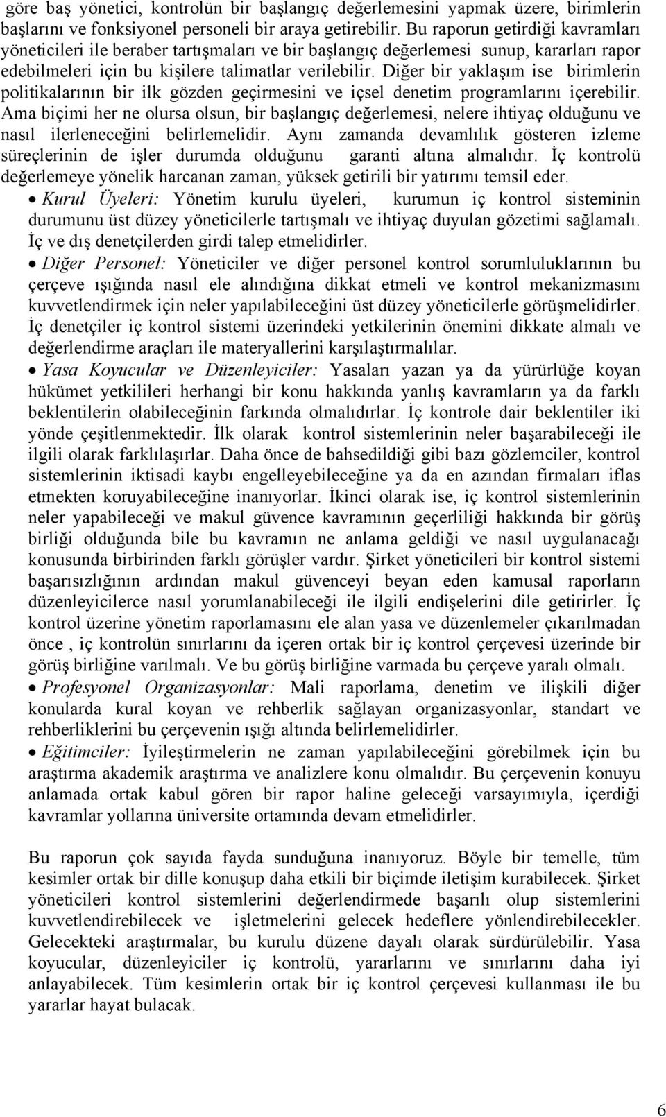 Diğer bir yaklaşım ise birimlerin politikalarının bir ilk gözden geçirmesini ve içsel denetim programlarını içerebilir.