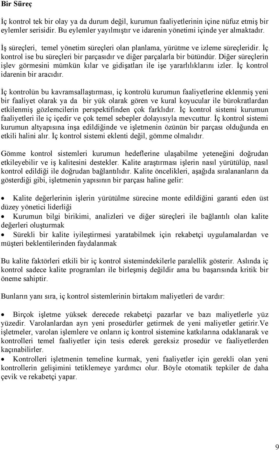 Diğer süreçlerin işlev görmesini mümkün kılar ve gidişatları ile işe yararlılıklarını izler. İç kontrol idarenin bir aracıdır.