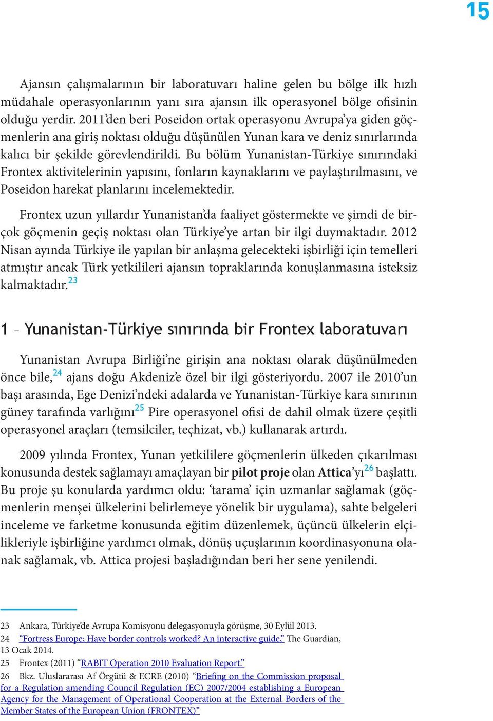 Bu bölüm Yunanistan-Türkiye sınırındaki Frontex aktivitelerinin yapısını, fonların kaynaklarını ve paylaştırılmasını, ve Poseidon harekat planlarını incelemektedir.