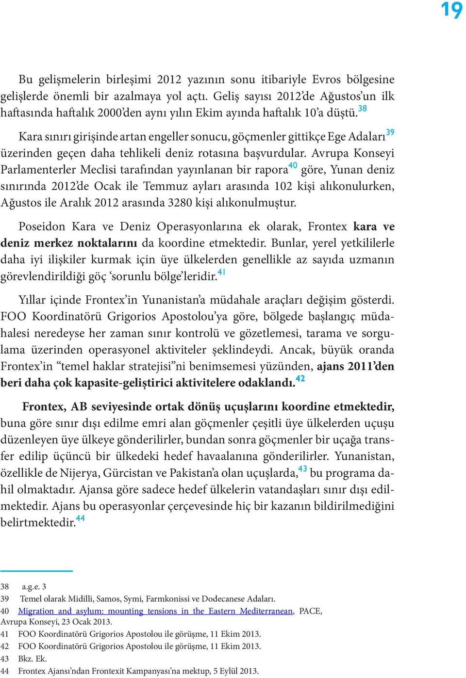 38 Kara sınırı girişinde artan engeller sonucu, göçmenler gittikçe Ege Adaları 39 üzerinden geçen daha tehlikeli deniz rotasına başvurdular.