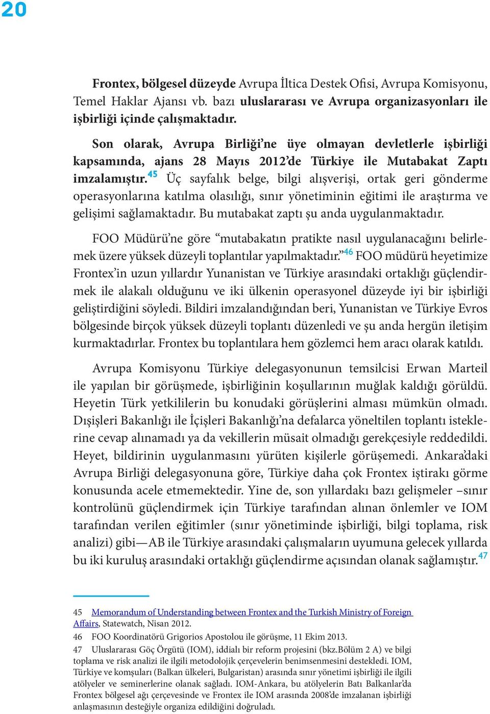 45 Üç sayfalık belge, bilgi alışverişi, ortak geri gönderme operasyonlarına katılma olasılığı, sınır yönetiminin eğitimi ile araştırma ve gelişimi sağlamaktadır.