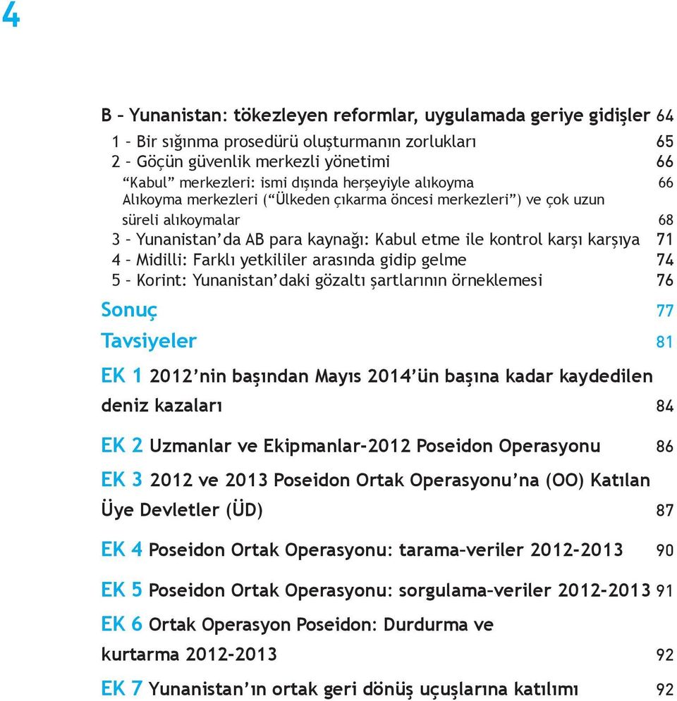 yetkililer arasında gidip gelme 74 5 Korint: Yunanistan daki gözaltı şartlarının örneklemesi 76 Sonuç 77 Tavsiyeler 81 EK 1 2012 nin başından Mayıs 2014 ün başına kadar kaydedilen deniz kazaları 84