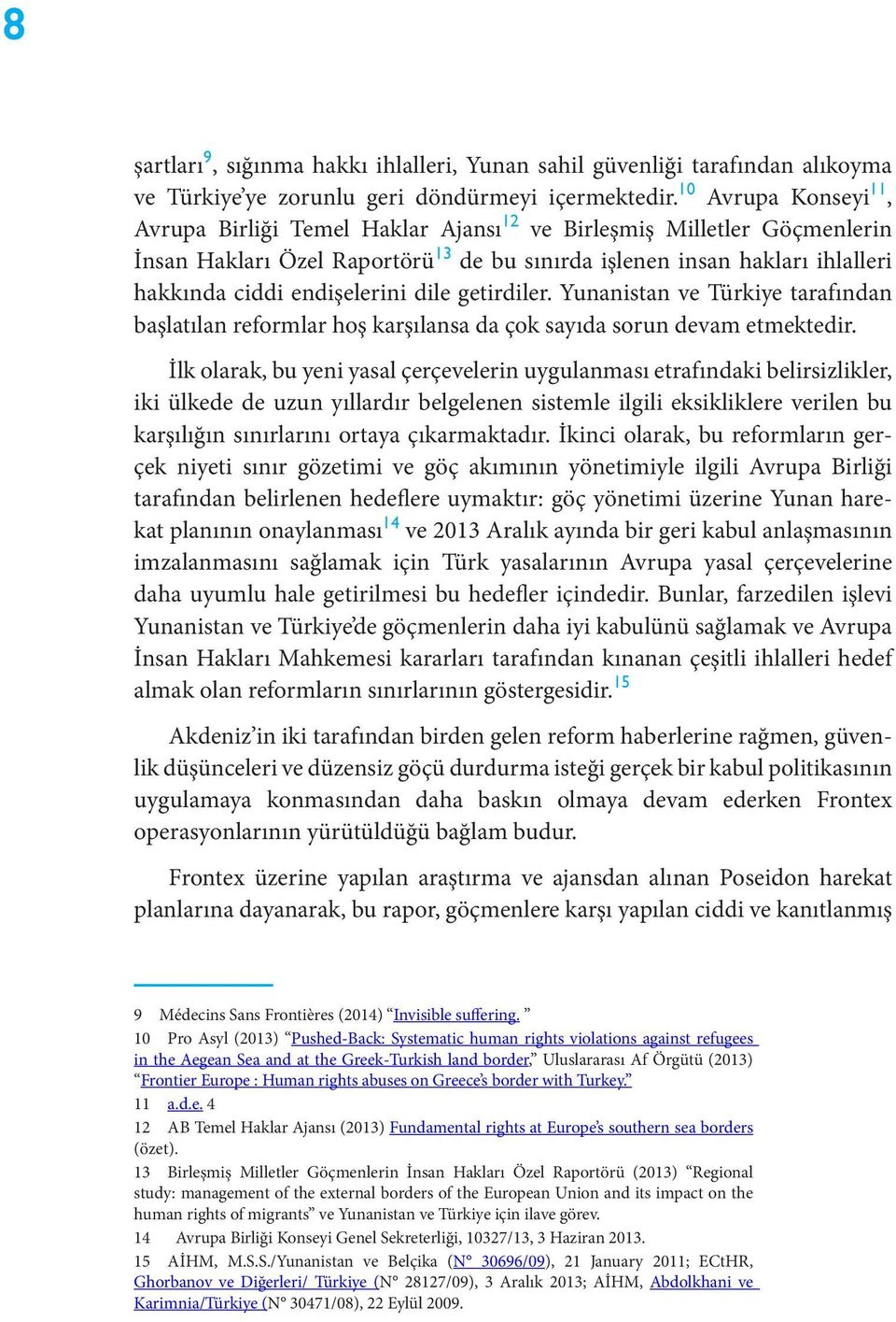 endişelerini dile getirdiler. Yunanistan ve Türkiye tarafından başlatılan reformlar hoş karşılansa da çok sayıda sorun devam etmektedir.