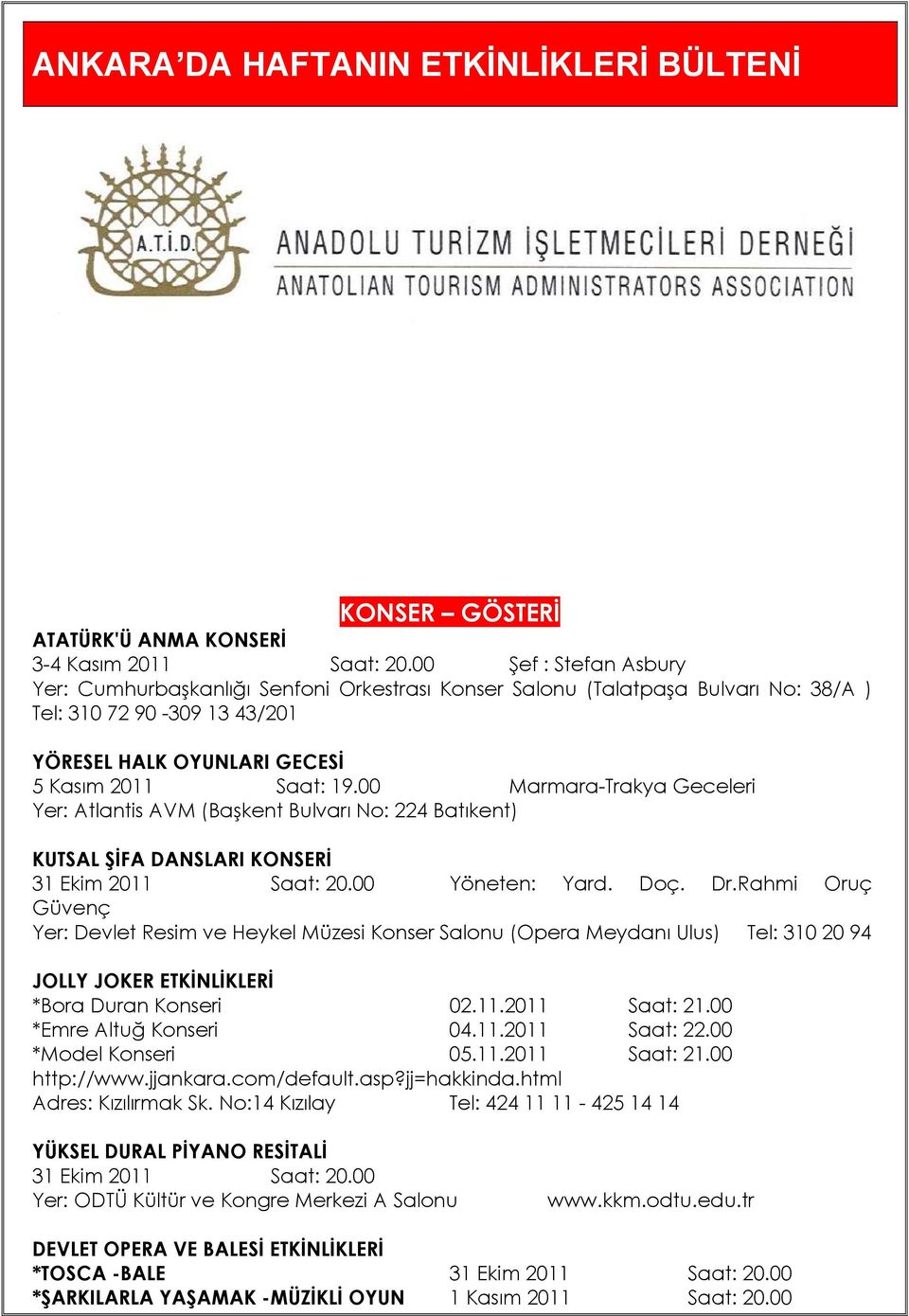 00 Marmara-Trakya Geceleri Yer: Atlantis AVM (Başkent Bulvarı No: 224 Batıkent) KUTSAL ŞİFA DANSLARI KONSERİ 31 Ekim 2011 Saat: 20.00 Yöneten: Yard. Doç. Dr.