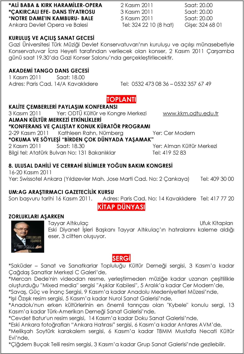 Konservatuvar İcra Heyeti tarafından verilecek olan konser, 2 Kasım 2011 Çarşamba günü saat 19.30 da Gazi Konser Salonu nda gerçekleştirilecektir. AKADEMİ TANGO DANS GECESİ 1 Kasım 2011 Saat: 18.