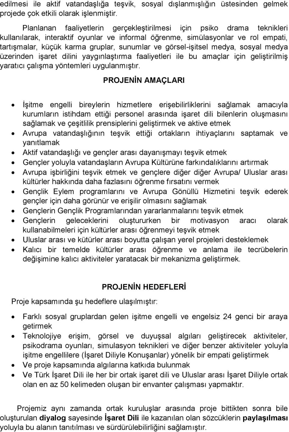 görsel-işitsel medya, sosyal medya üzerinden işaret dilini yaygınlaştırma faaliyetleri ile bu amaçlar için geliştirilmiş yaratıcı çalışma yöntemleri uygulanmıştır.