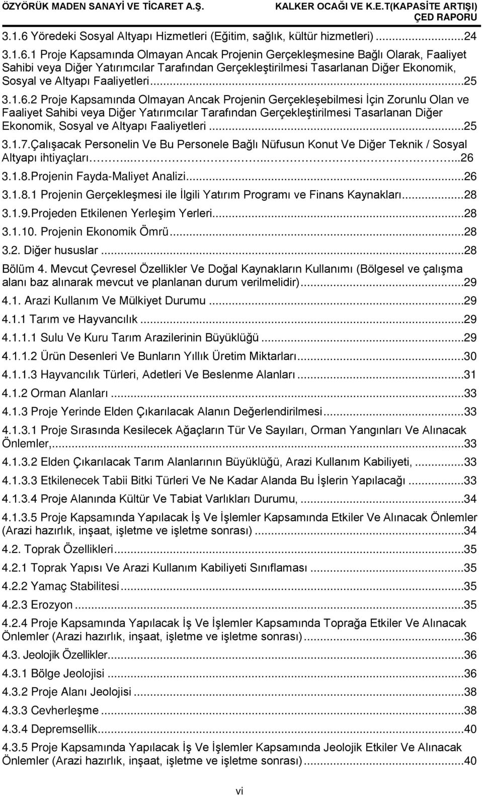 1 Proje Kapsamında Olmayan Ancak Projenin Gerçekleşmesine Bağlı Olarak, Faaliyet Sahibi veya Diğer Yatırımcılar Tarafından Gerçekleştirilmesi Tasarlanan Diğer Ekonomik, Sosyal ve Altyapı Faaliyetleri.