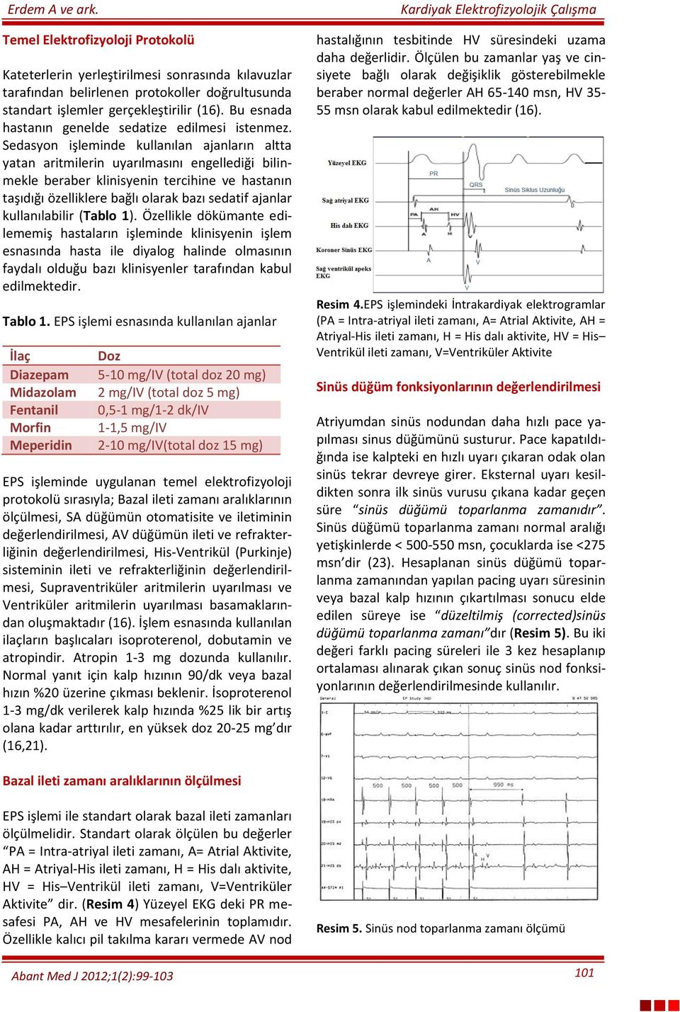 Sedasyon işleminde kullanılan ajanların altta yatan aritmilerin uyarılmasını engellediği bilinmekle beraber klinisyenin tercihine ve hastanın taşıdığı özelliklere bağlı olarak bazı sedatif ajanlar