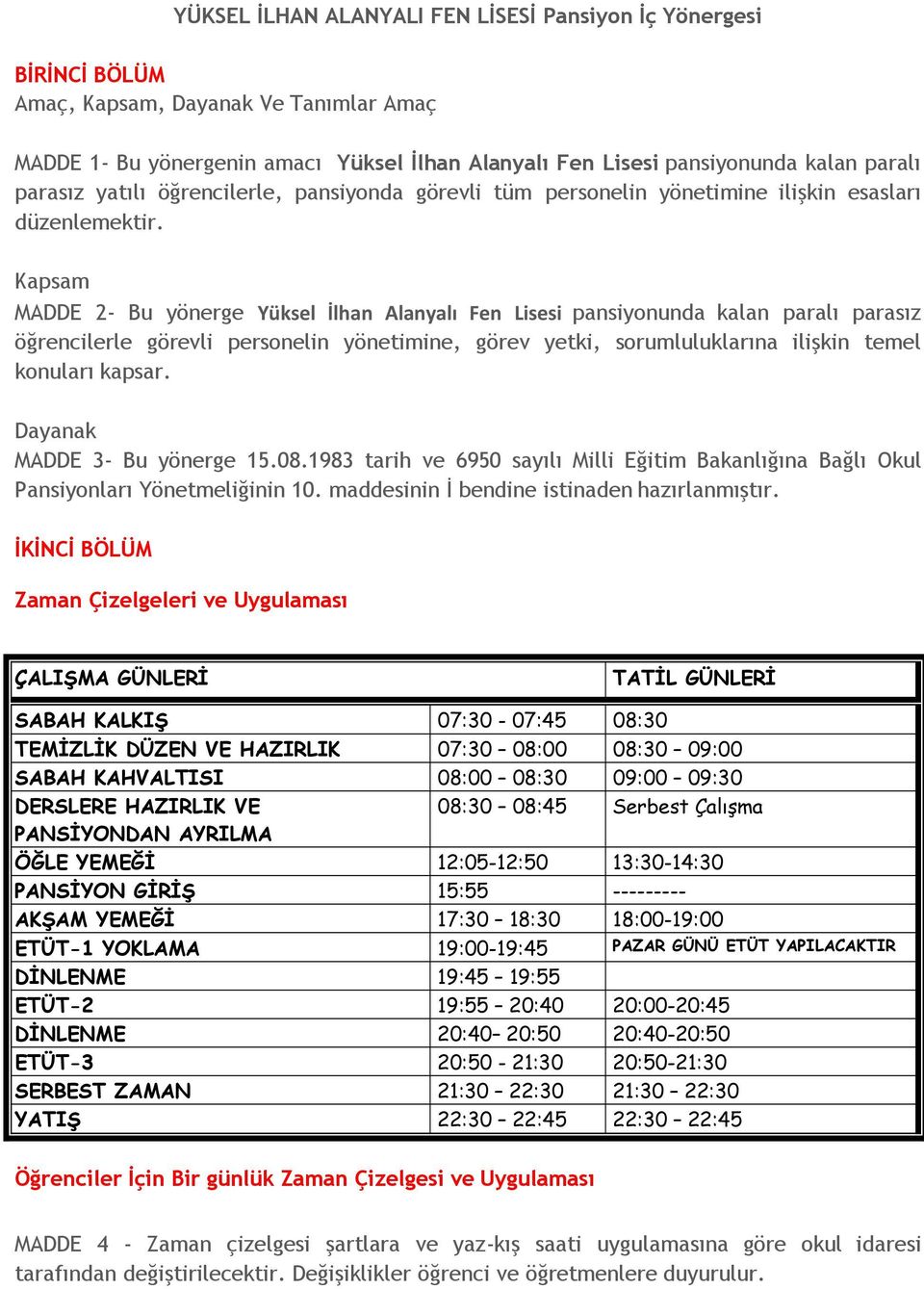 Kapsam MADDE 2- Bu yönerge Yüksel İlhan Alanyalı Fen Lisesi pansiyonunda kalan paralı parasız öğrencilerle görevli personelin yönetimine, görev yetki, sorumluluklarına ilişkin temel konuları kapsar.