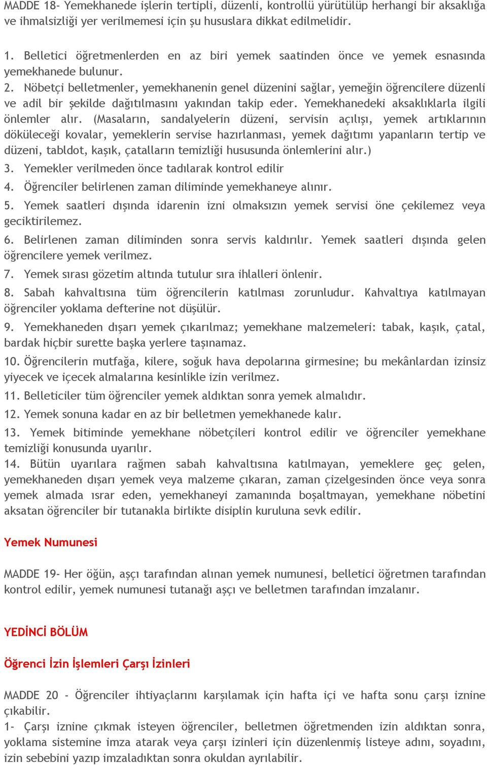 (Masaların, sandalyelerin düzeni, servisin açılışı, yemek artıklarının döküleceği kovalar, yemeklerin servise hazırlanması, yemek dağıtımı yapanların tertip ve düzeni, tabldot, kaşık, çatalların